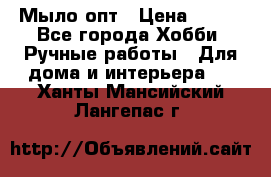 Мыло-опт › Цена ­ 100 - Все города Хобби. Ручные работы » Для дома и интерьера   . Ханты-Мансийский,Лангепас г.